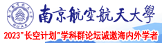 男生鸡鸡插女生鸡鸡网站南京航空航天大学2023“长空计划”学科群论坛诚邀海内外学者